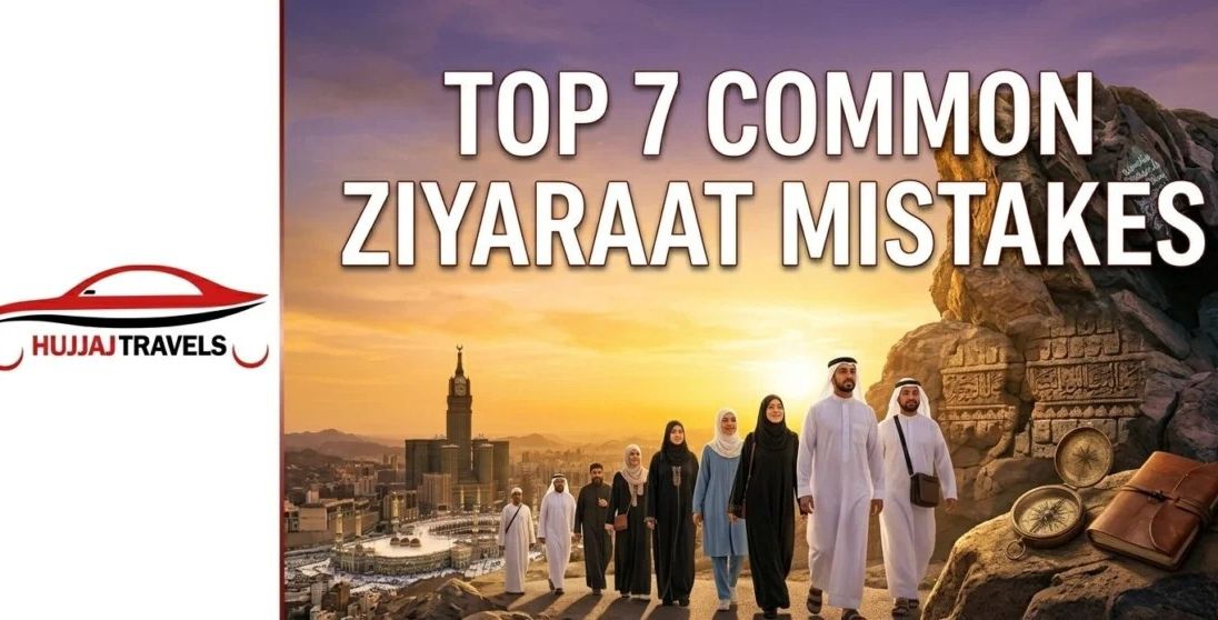 Top 7 Common Mistakes to Avoid During Your Ziyaraat Trip