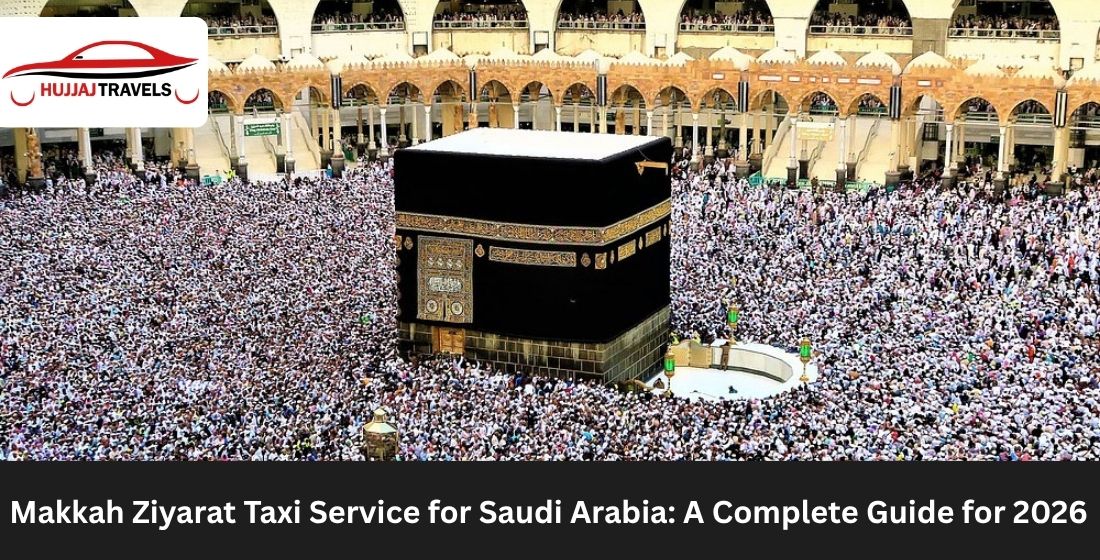 Makkah Ziyarat Taxi Service for Saudi Arabia: A Complete Guide for 2026