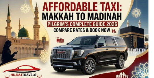 Affordable Taxi Options for Makkah to Madinah: A Complete Pilgrim’s Guide