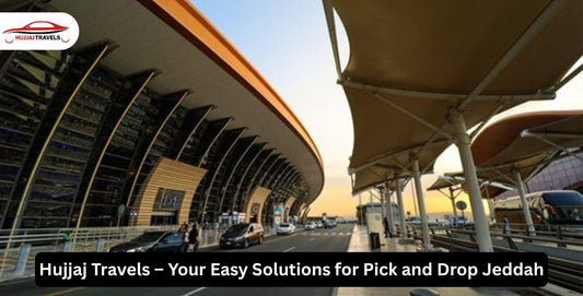 Hujjajtravels – Your Easy Solutions for Pick and Drop Jeddah