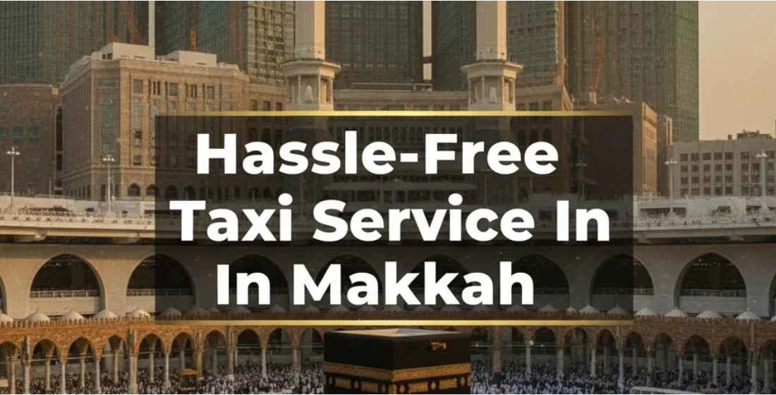 Hassle-Free Transportation with Hujjaj Travels Taxi Service in Makkah