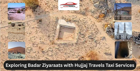 Exploring Badar Ziyarats with Hujjaj Travels Taxi Services