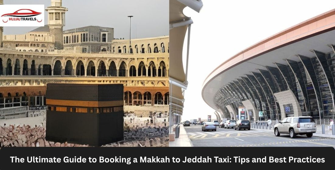 The Ultimate Guide to Booking a Makkah to Jeddah Taxi: Tips and Best Practices