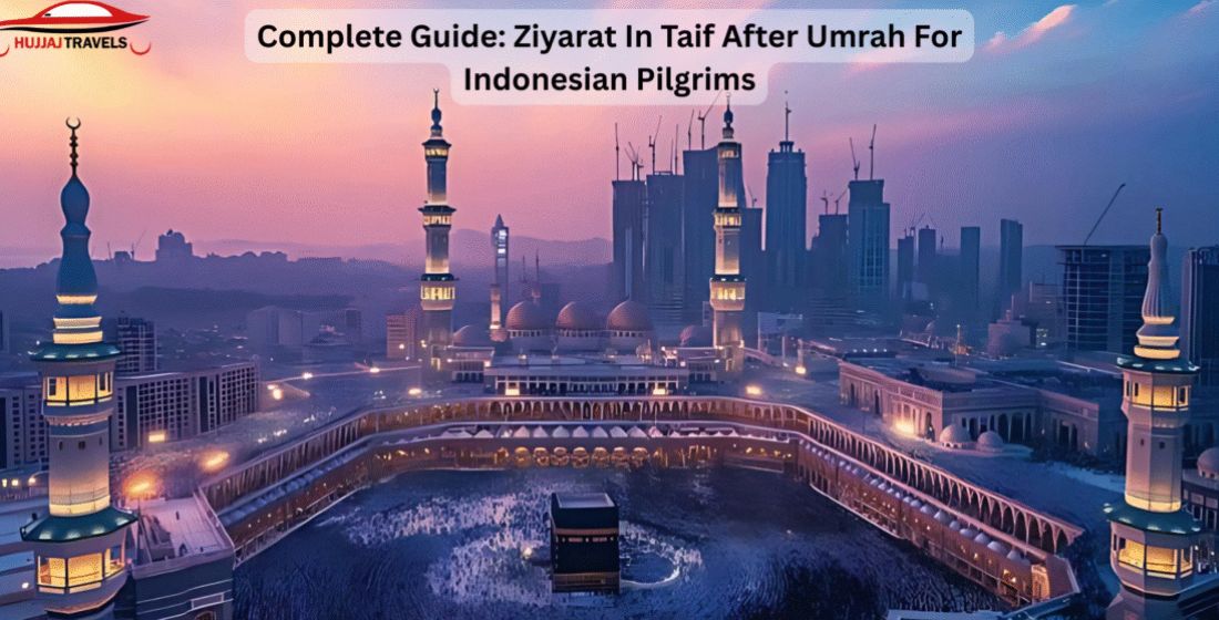 Complete Guide: Ziyarat in Taif After Umrah for Indonesian Pilgrims