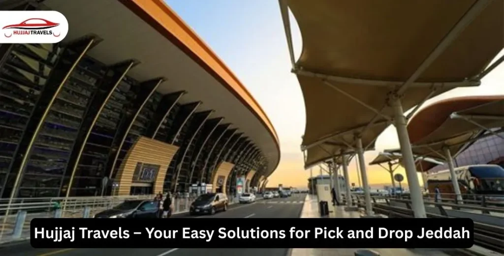 Hujjajtravels – Your Easy Solutions for Pick and Drop Jeddah