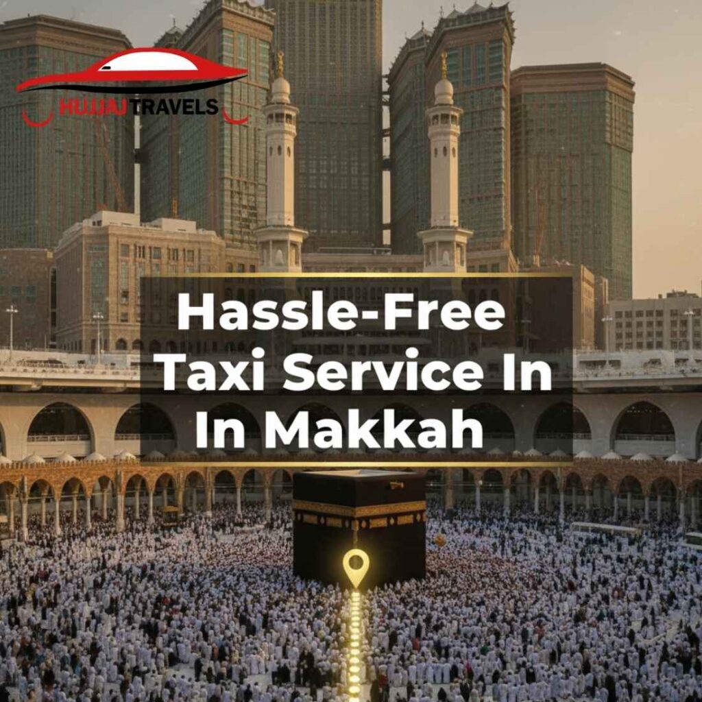 Hassle-Free Transportation with Hujjaj Travels Taxi Service in Makkah