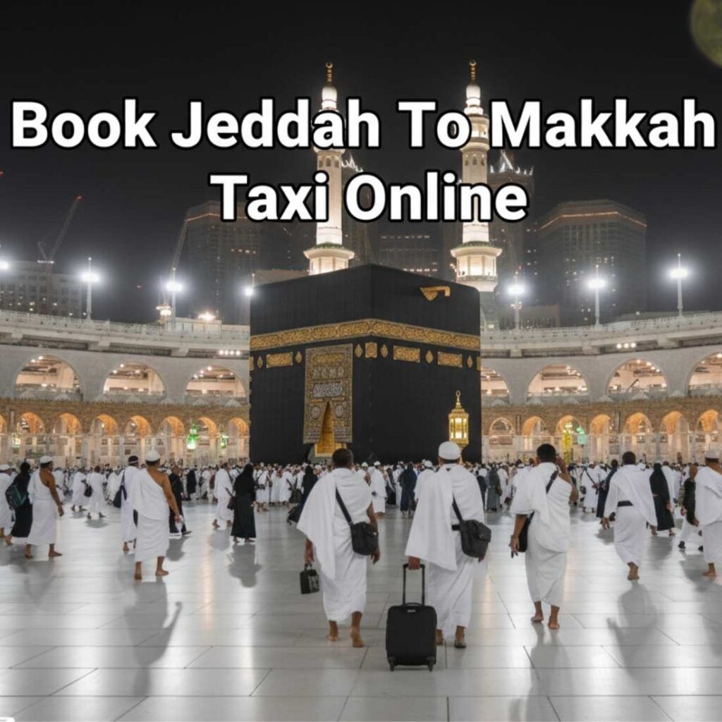 Book Your Jeddah to Makkah Taxi Ride Online While Sitting in Indonesia with Hujjaj Travels