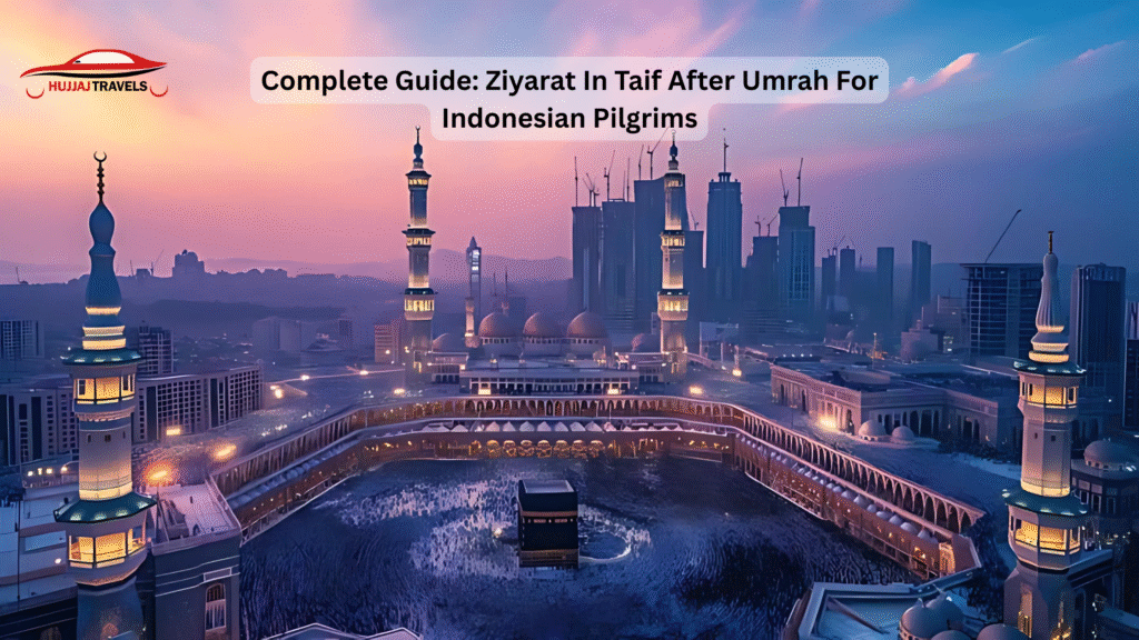 Complete Guide: Ziyarat in Taif After Umrah for Indonesian Pilgrims