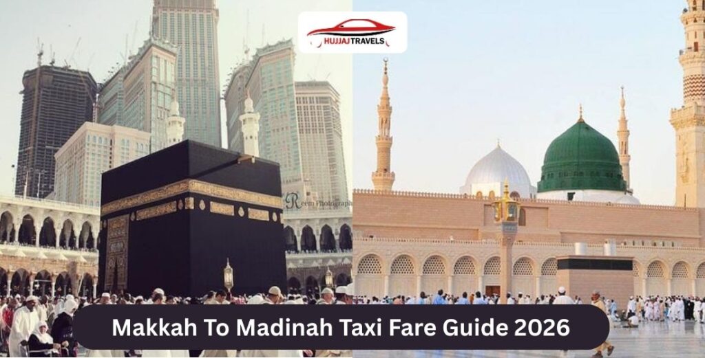 Makkah to Madinah Taxi Fare 2026 – Complete Guide with Hujjaj Travels