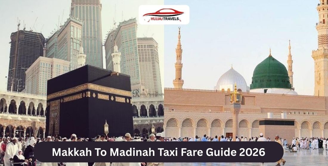 Makkah to Madinah Taxi Fare 2026 – Complete Guide with Hujjaj Travels