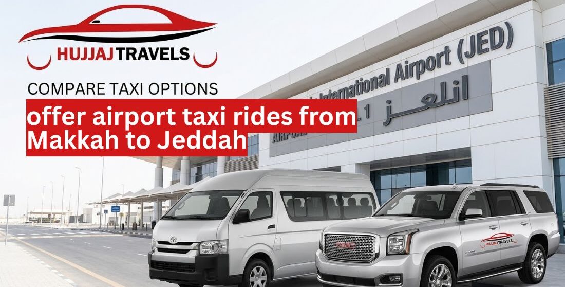Compare top airport taxi companies for Makkah to Jeddah transfers. Explore 2026 rates, vehicle options, and why Hujjaj Travels is a trusted choice for pilgrims.