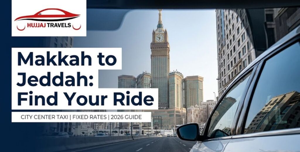 Looking for a taxi from Makkah city center to Jeddah? Learn about availability, 2026 fixed pricing, and the best transport options with Hujjaj Travels.