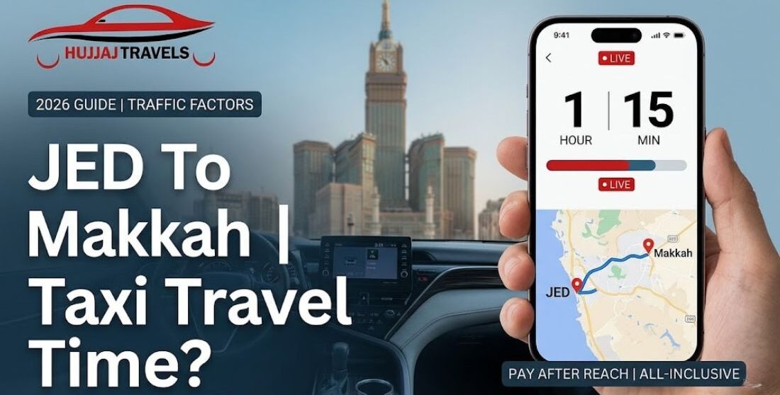 How long does a taxi take from Jeddah to Makkah? Learn about travel times, traffic factors, and fixed 2026 fares for all vehicle types with Hujjaj Travels.